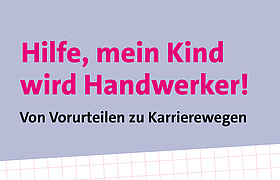 Talk: "Hilfe, mein Kind wird Handwerker!"